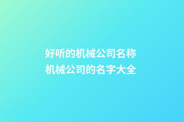 好听的机械公司名称 机械公司的名字大全-第1张-公司起名-玄机派